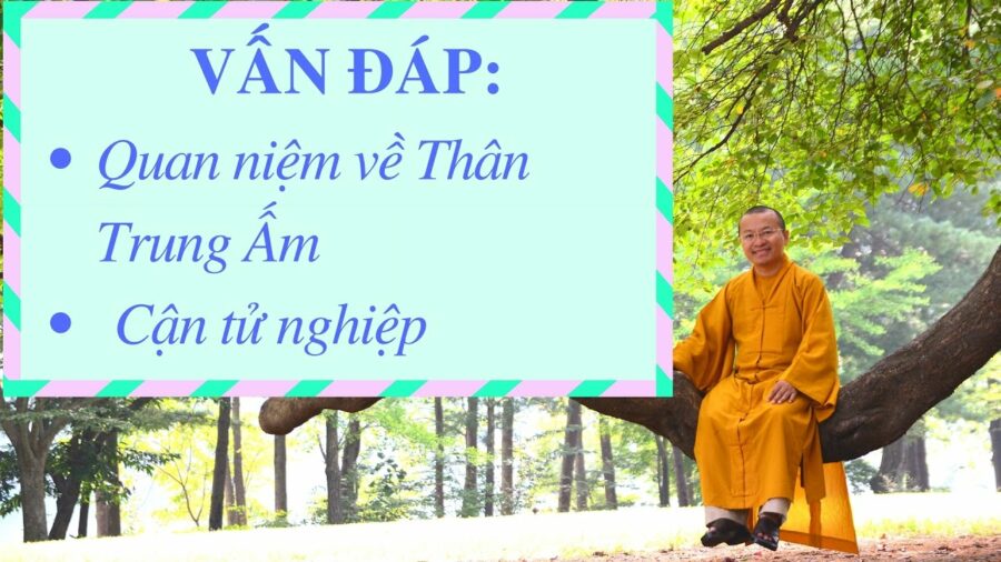 Vấn đáp: Quan niệm về Thân-Trung-Ấm, cận tử nghiệp – Thích Nhật Từ