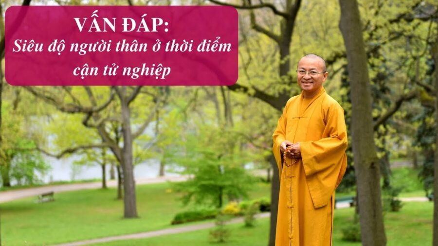 Vấn đáp: Siêu độ người thân ở thời điểm cận tử nghiệp – Thích Nhất Từ