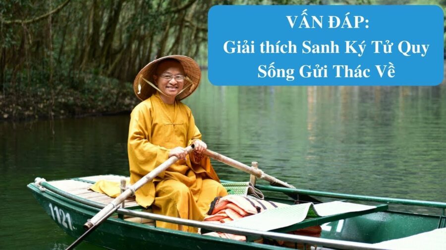 Vấn đáp: Sống gửi thác về (Sanh ký tử quy) – Thích Nhật Từ