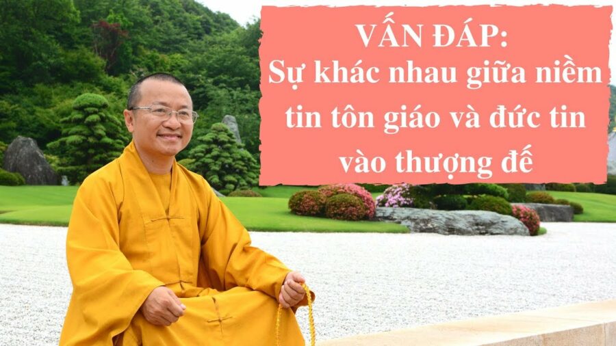 Vấn đáp: Sự khác nhau giữa niềm tin tôn giáo và đức tin vào thượng đế – Thích Nhật Từ