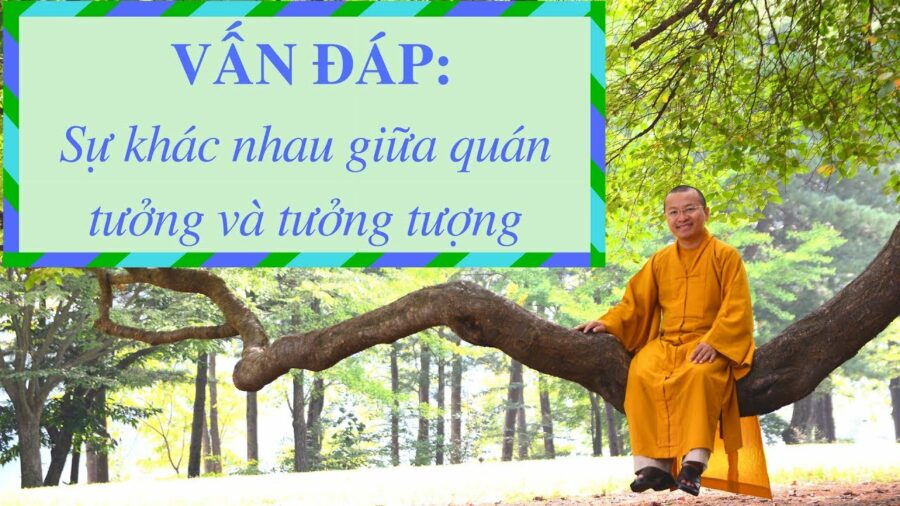 Vấn đáp: Sự khác nhau quán tưởng, tưởng tượng – Thích Nhật Từ
