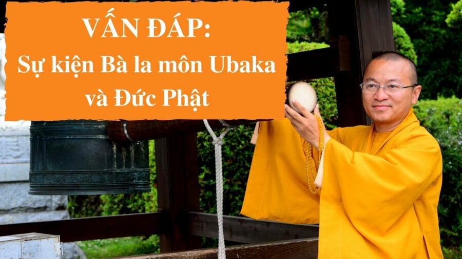 Vấn đáp: Sự kiện Bà-la-môn Ubaka và Đức Phật – Thích Nhật Từ