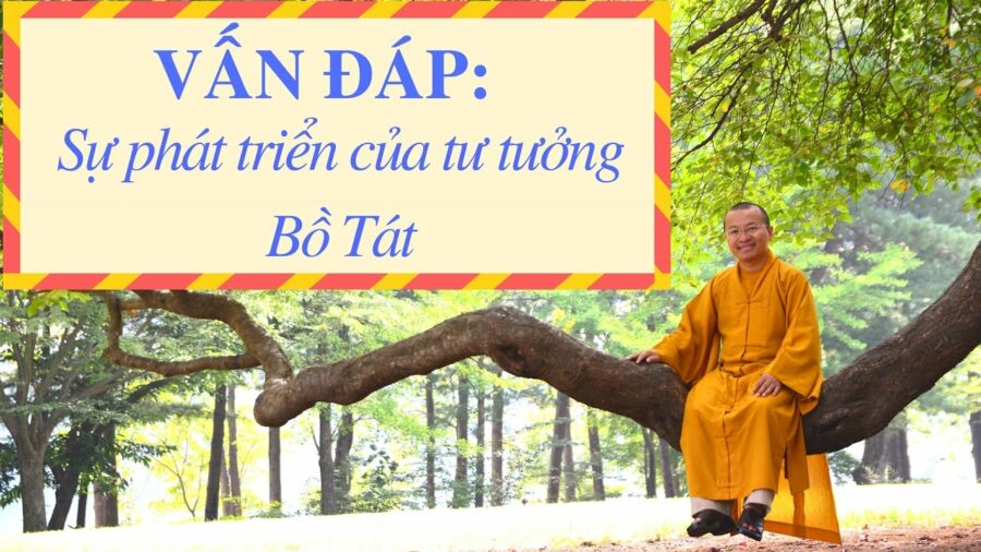 Vấn đáp: Sự phát triển của tư tưởng Bồ Tát – Thích Nhật Từ