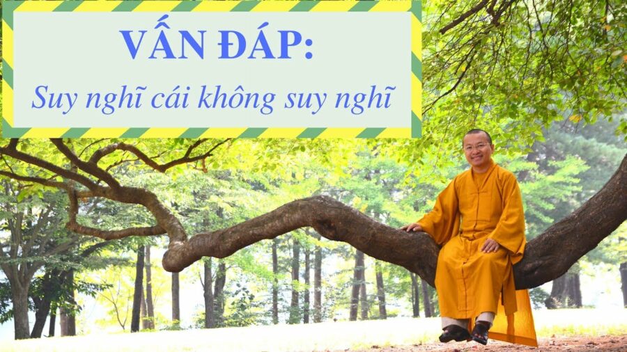 Vấn đáp: Suy nghĩ cái không suy nghĩ – Thích Nhật Từ