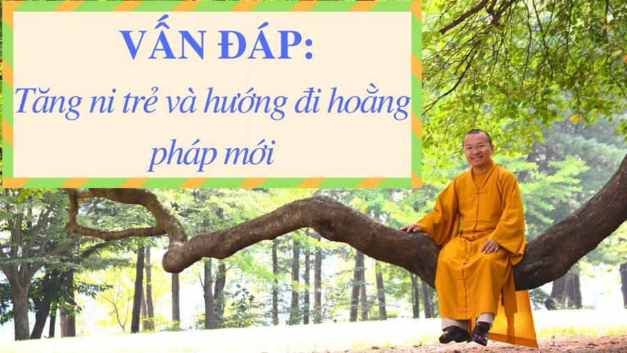 Vấn đáp: Tăng ni trẻ và hướng đi hoằng pháp mới – Thích Nhật Từ