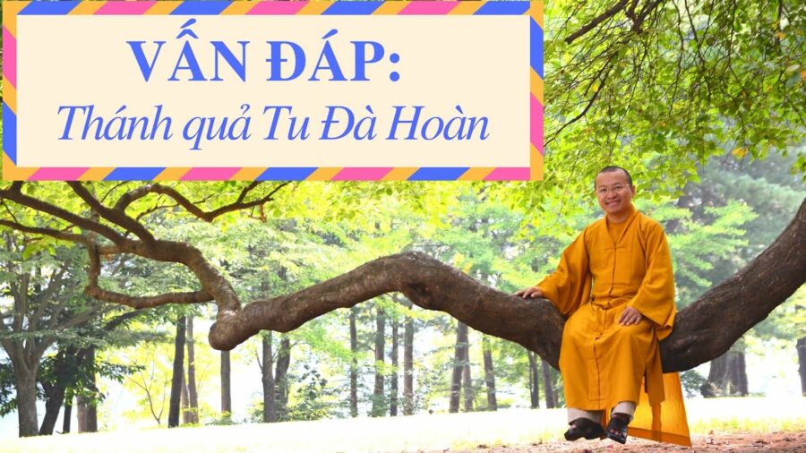 Vấn đáp: Thánh quả Tu Đà Hoàn – Thích Nhật Từ