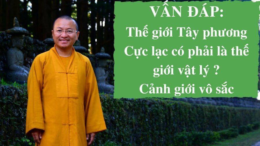 Vấn đáp: Thế giới Tây phương có phải là thế giới vật lý, cảnh giới vô sắc – Thích Nhật Từ