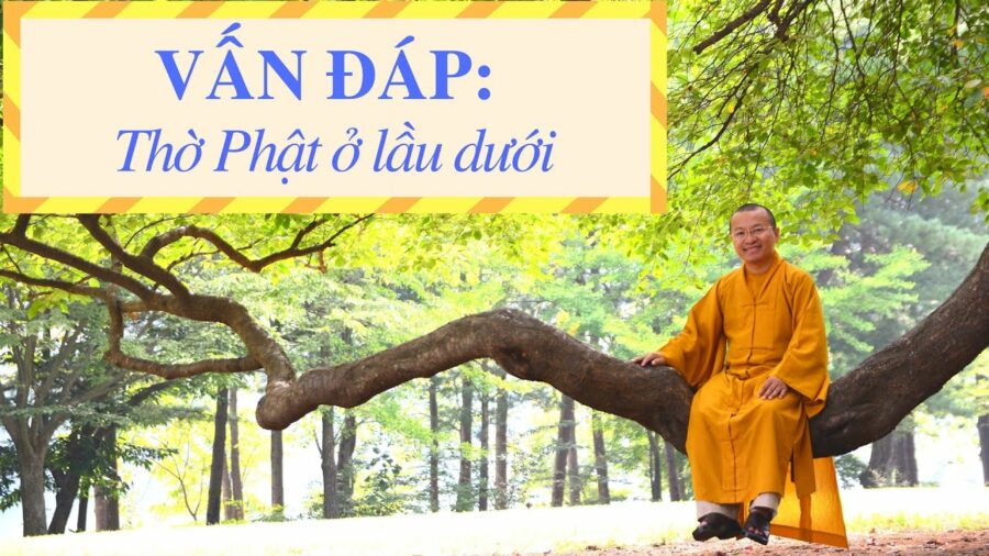 Vấn đáp: Thờ Phật ở lầu dưới – Thích Nhật Từ