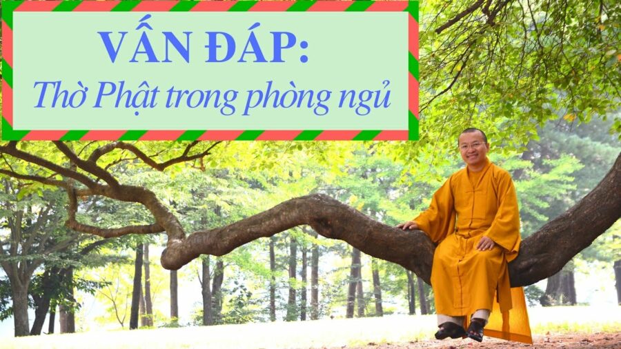 Vấn đáp: Thờ Phật trong phòng ngủ – Thích Nhật Từ