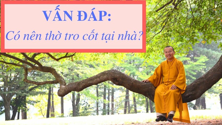 Vấn đáp: Thờ tro cốt như thế nào cho đúng – Thích Nhật Từ