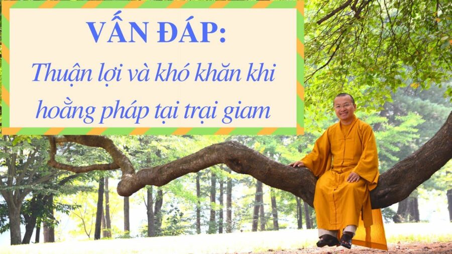 Vấn đáp: Thuận lợi, khó khăn khi hoằng pháp tại trại giam – Thích Nhật Từ