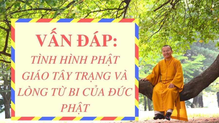 Vấn đáp: Tình hình Phật giáo Tây Trạng và lòng từ bi của Đức Phật – Thích Nhật Từ