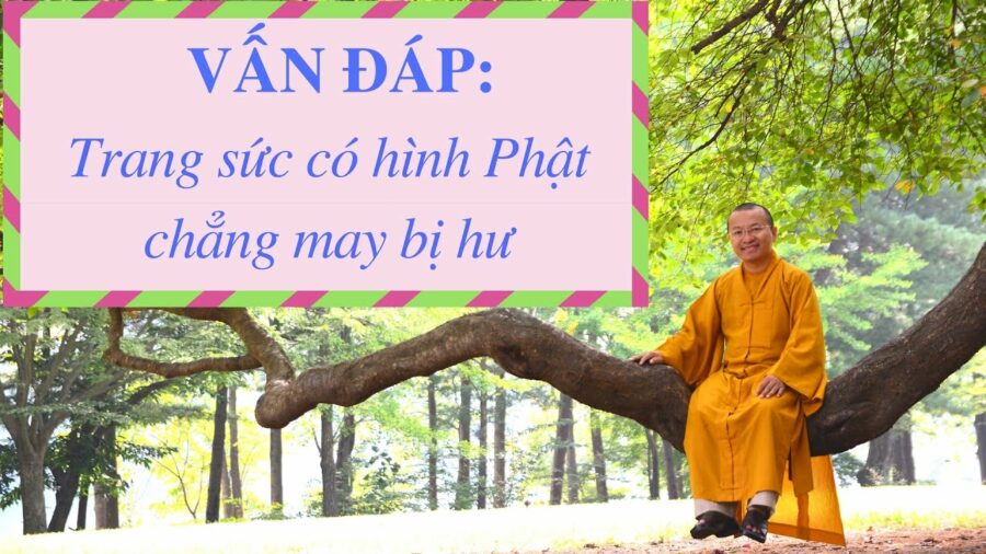 Vấn đáp: Trang sức có hình Phật chẳng may bị hư – Thích Nhật Từ