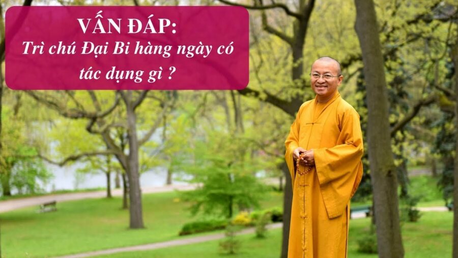 Vấn đáp: Trì chú Đại Bi hàng ngày có tác dụng gì? – Thích Nhật Từ