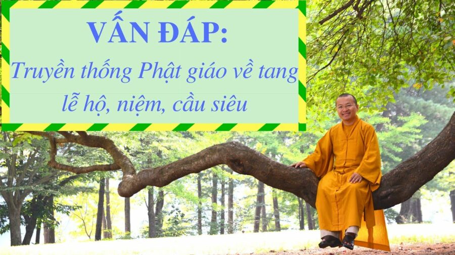 Vấn đáp: Truyền thống Phật giáo về tang lễ, hộ niệm, cầu siêu – Thích Nhật Từ