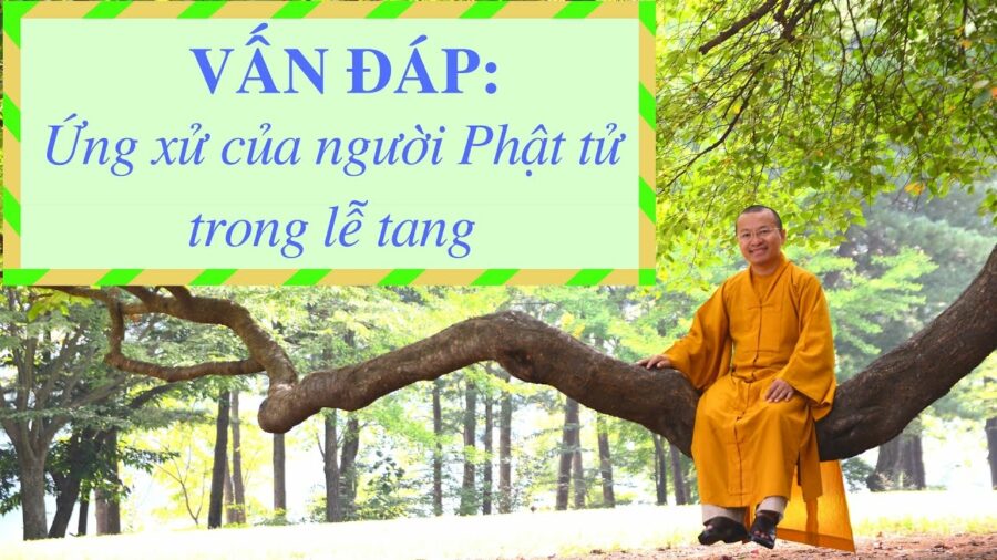 Vấn đáp: Ứng xử của người Phật tử trong lễ tang – Thích Nhật Từ