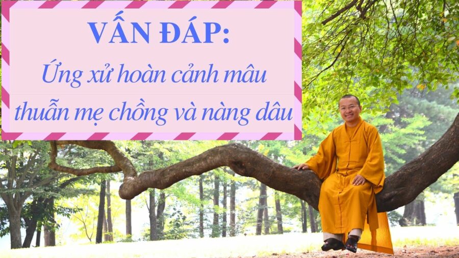 Vấn đáp: Ứng xử hoàn cảnh mâu thuẫn mẹ chồng và nàng dâu – Thích Nhật Từ