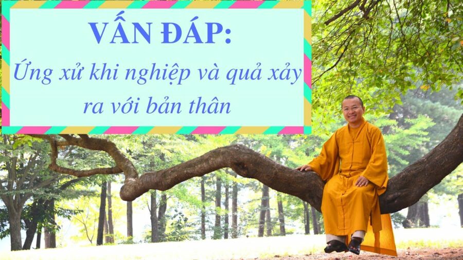 Vấn đáp: Ứng xử khi nghiệp, quả xảy ra với bản thân – Thích Nhật Từ