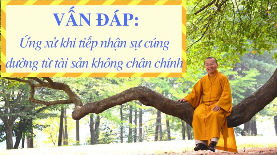 Vấn đáp: Ứng xử khi tiếp nhận sự cúng dường từ tài sản không chân chính – Thích Nhật Từ