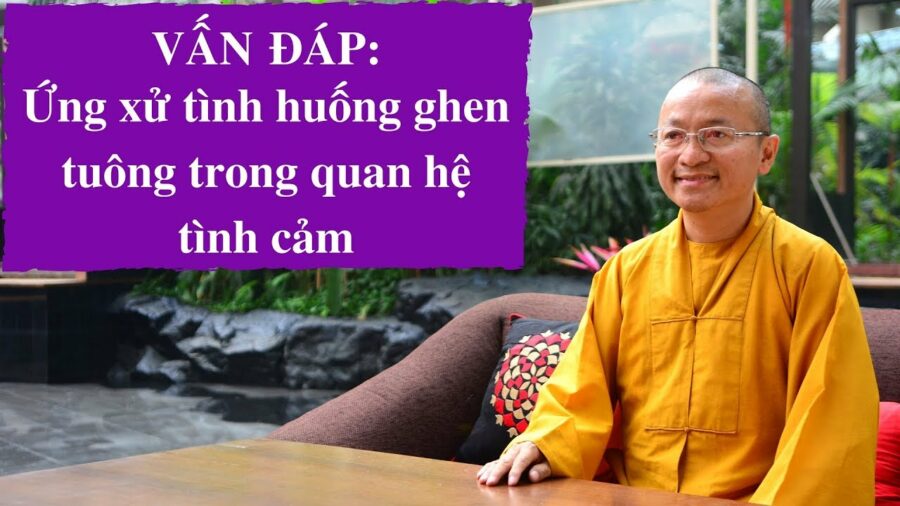Vấn đáp: Ứng xử tình huống ghen tuông trong quan hệ tình cảm – Thích Nhật Từ