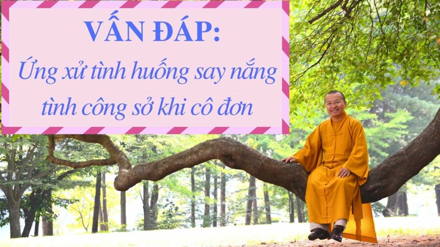 Vấn đáp: Ứng xử tình huống “say nắng tình công sở” khi cô đơn – Thích Nhật Từ