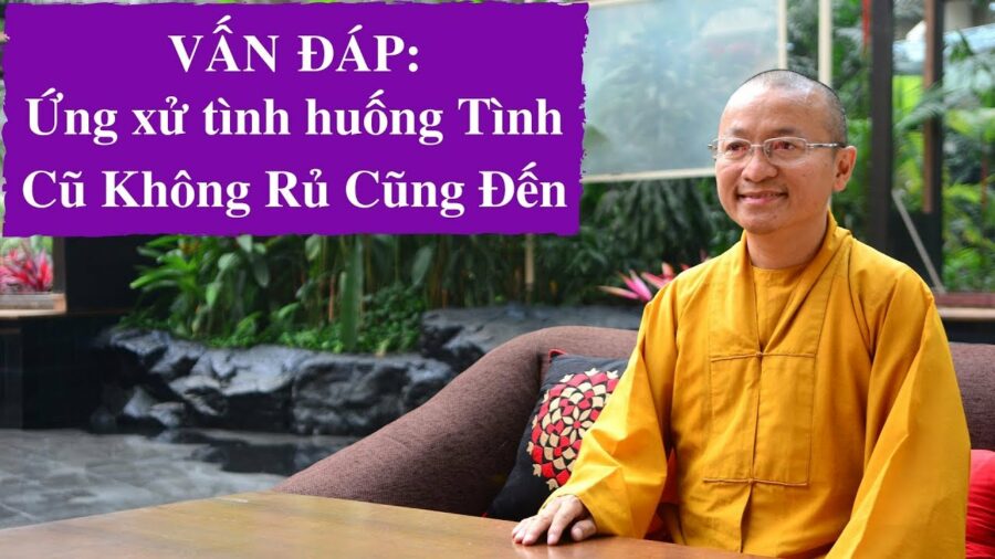 Vấn đáp: Ứng xử tình huống Tình cũ không rủ cũng đến – Thích Nhật Từ