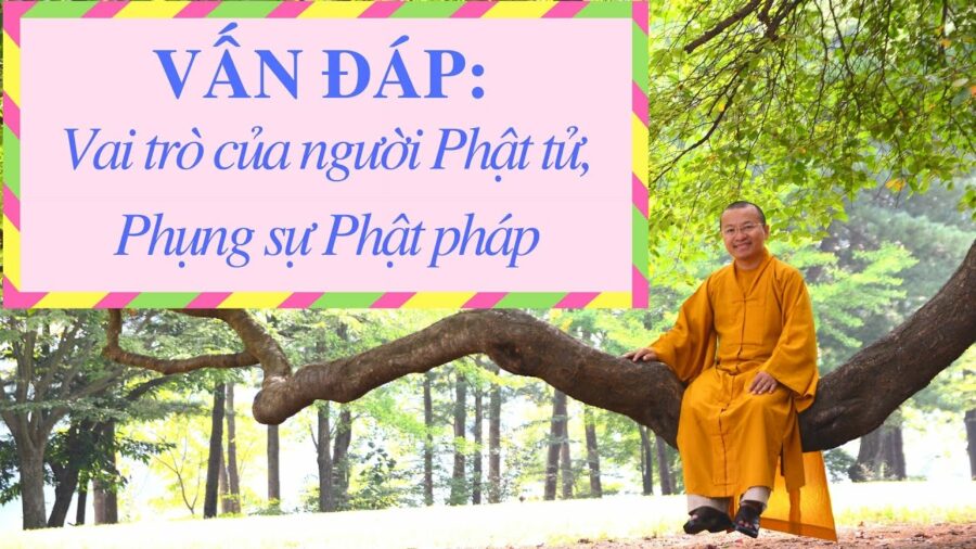 Vấn đáp: Vai trò của người Phật tử, hướng dẫn phụng sự Phật pháp – Thích Nhật Từ