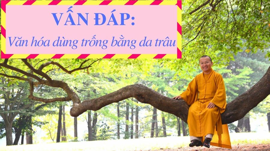 Vấn đáp: Văn hóa dùng trống bằng da trâu – Thích Nhật Từ