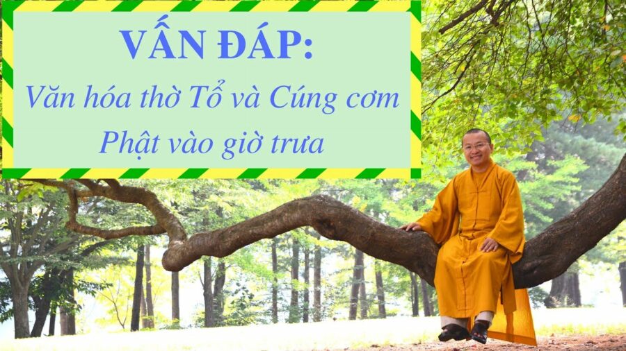 Vấn đáp: Văn hóa thờ Tổ, cúng cơm Phật vào giờ trưa – Thích Nhật Từ