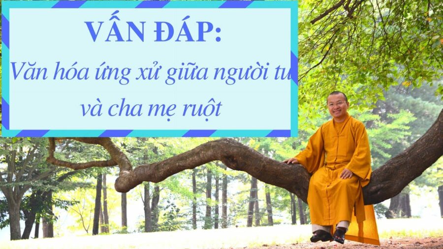 Vấn đáp: Văn hóa ứng xử giữa người tu và cha mẹ ruột – Thích Nhật Từ
