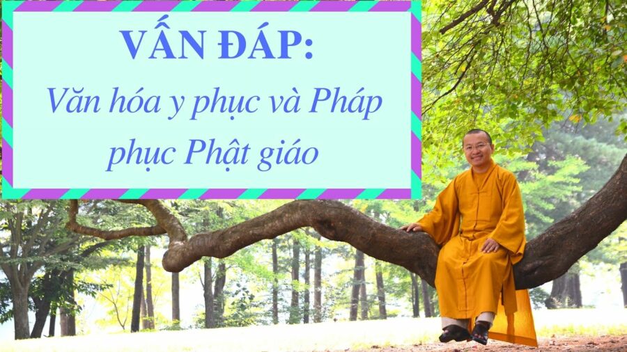 Vấn đáp: Văn hóa y phục, pháp phục Phật giáo – Thích Nhật Từ