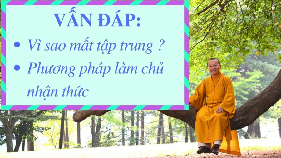 Vấn đáp: Vì sao mất tập trung, cách làm chủ nhận thức – Thích Nhật Từ