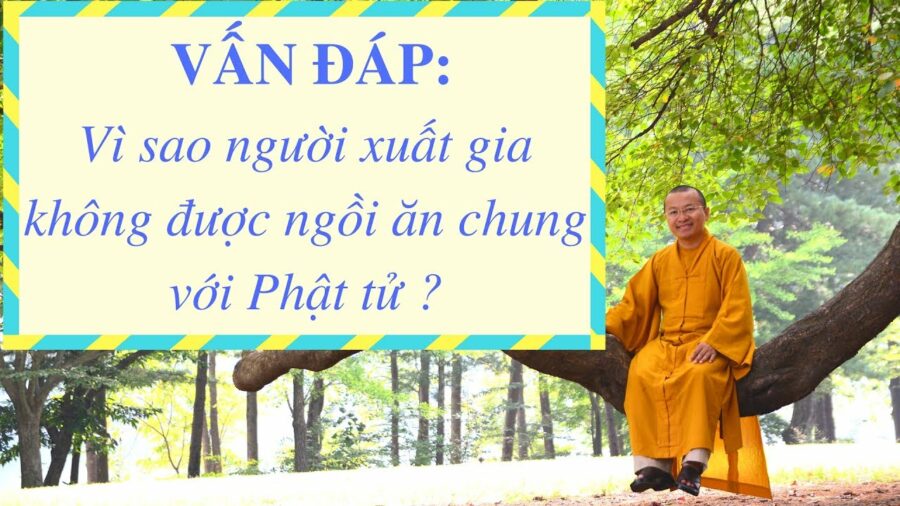 Vấn đáp: Vì sao người xuất gia không được ngồi ăn chung với Phật tử – Thích Nhật Từ