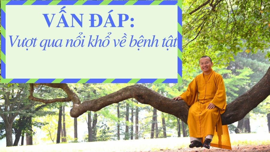 Vấn đáp: Vượt qua nổi khổ về bệnh tật – Thích Nhật Từ