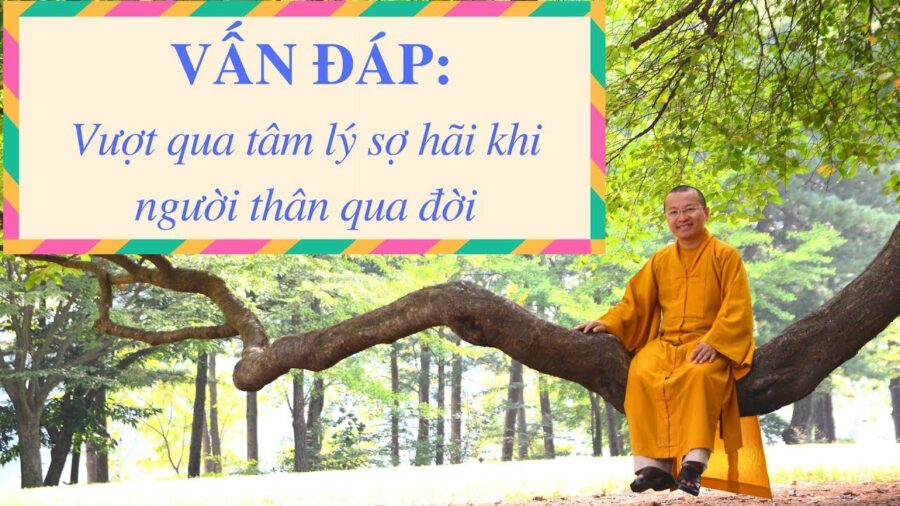 Vấn đáp: Vượt qua tâm lý sợ hãi khi người thân qua đời – Thích Nhật Từ