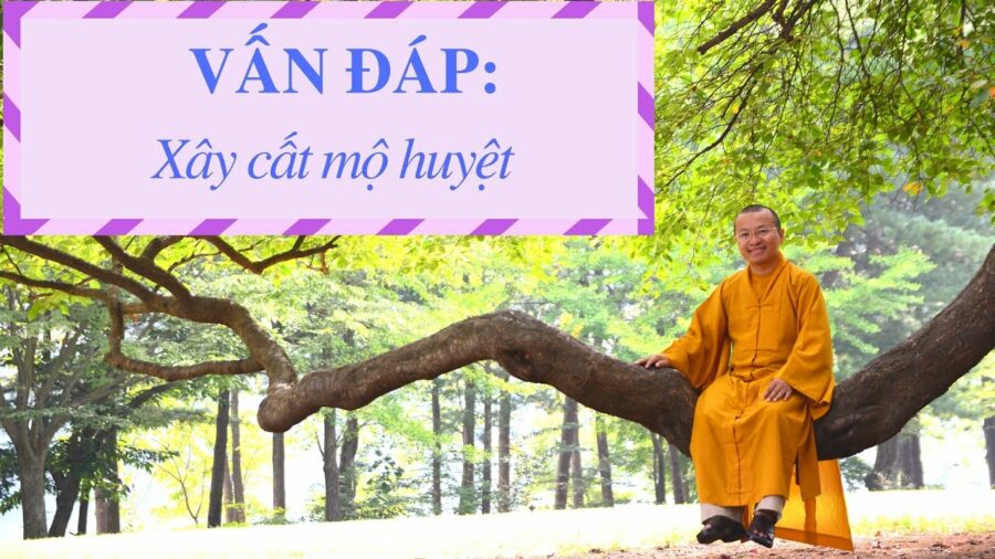 Vấn đáp: Xây cất mộ huyệt – Thích Nhật Từ