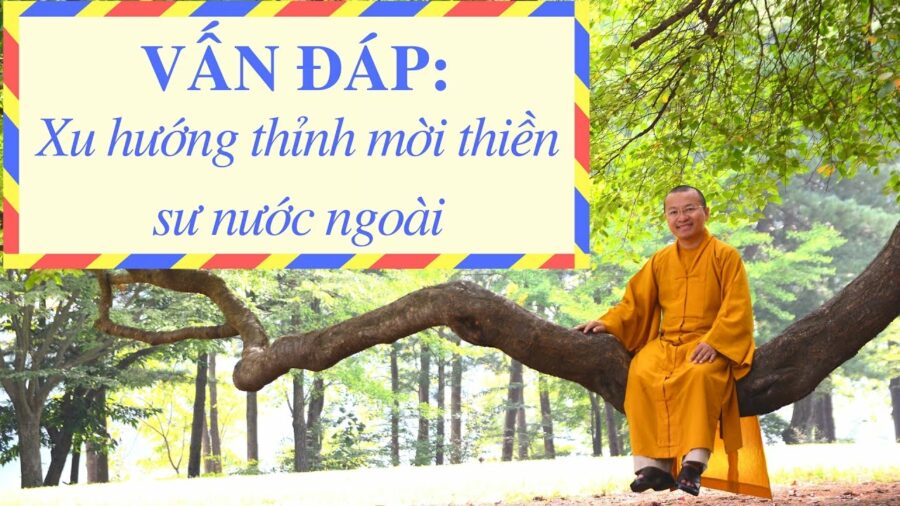 Vấn đáp: Xu hướng thỉnh mời thiền sư nước ngoài – Thích Nhật Từ