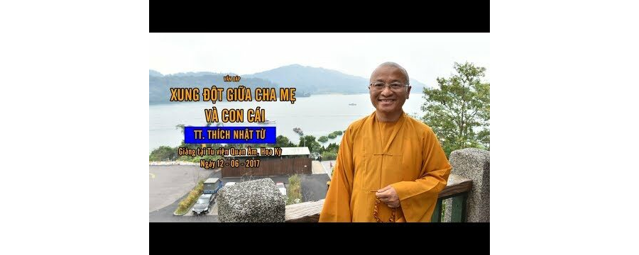 Vấn đáp: Xung đột giữa cha mẹ và con cái – Thích Nhật Từ