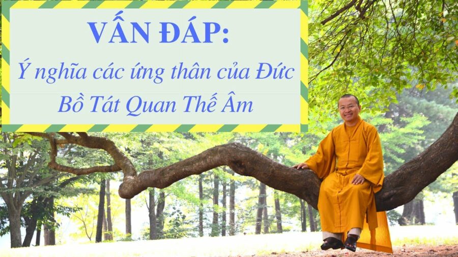 Vấn đáp: Ý nghĩa các ứng thân của Đức Bồ Tát Quan Thế Âm – Thích Nhật Từ