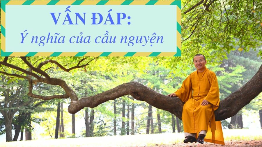 Vấn đáp: Ý nghĩa của cầu nguyện – Thích Nhật Từ