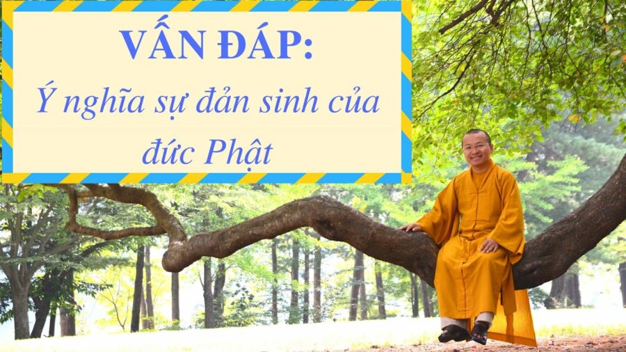 Vấn đáp: Ý nghĩa đản sinh của đức Phật – Thích Nhật Từ
