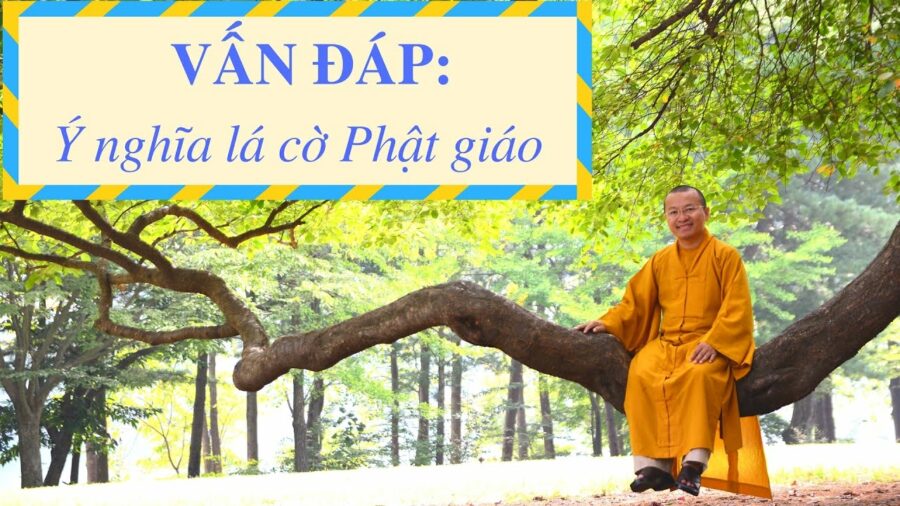 Vấn đáp: Ý nghĩa lá cờ Phật giáo – Thích Nhật Từ