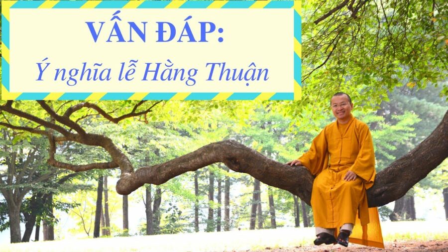 Vấn đáp: Ý nghĩa lễ Hằng Thuận – Thích Nhật Từ