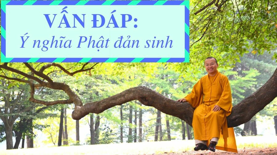 Vấn đáp: Ý nghĩa Phật đản sinh – Thích Nhật Từ