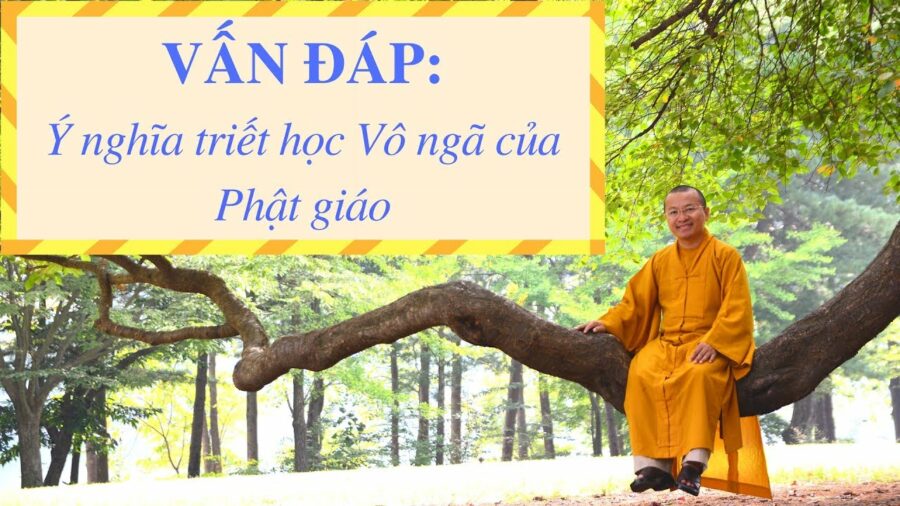 Vấn đáp: Ý nghĩa triết học vô ngã của Phật giáo – Thích Nhật Từ