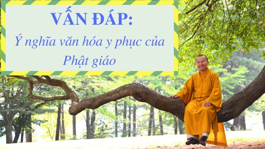Vấn đáp: Ý nghĩa văn hóa y phục của Phật giáo – Thích Nhật Từ