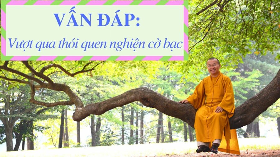 Vấn đáp:Hướng dẫn vượt qua thói quen nghiện cờ bạc – Thích Nhật Từ