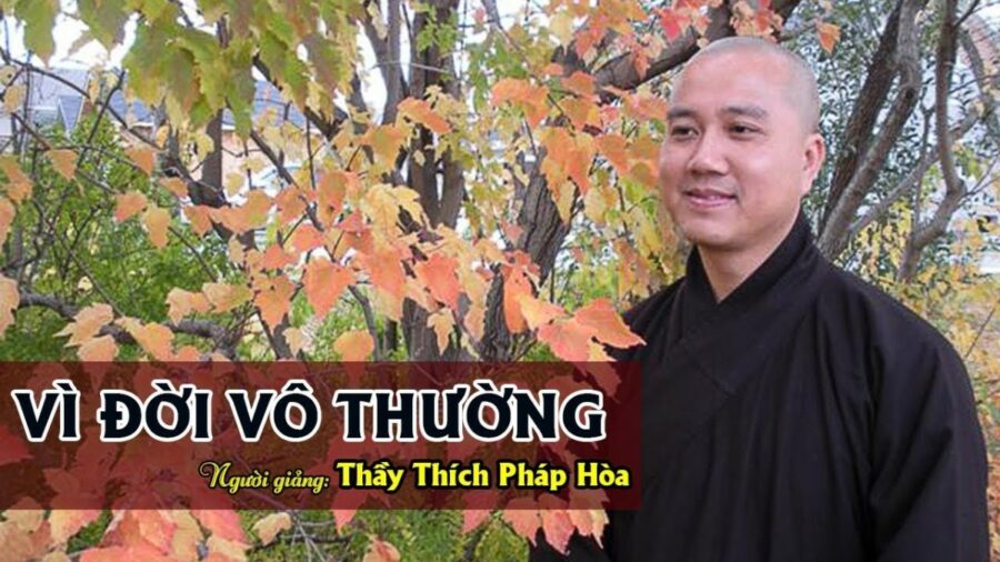 Vì Đời Vô Thường – Đại Đức Thích Pháp Hòa