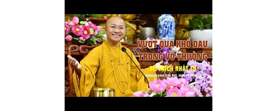 Vượt Qua Khổ Đau Trong Vô Thường – Thích Nhật Từ