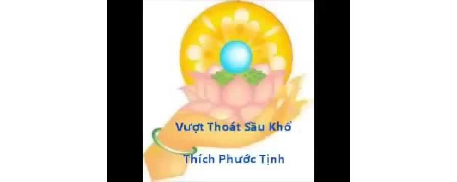 Vượt Thoát Sầu Khổ – Thích Phước Tịnh